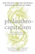 Philanthrocapitalism  How The Rich Can Save The World   2008 Publication (2008)
