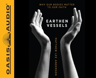 Earthen Vessels (Library Edition): Why Our Bodies Matter to Our Faith (2011)
