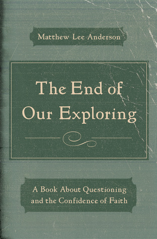 The End of Our Exploring: A Book about Questioning and the Confidence of Faith (2013)