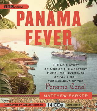 Panama Fever: The Epic Story of One of the Greatest Human Achievements of All Time-- the Building of the Panama Canal
