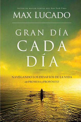 Gran Dia Cada Dia: Navegando los Desafios de la Vida Con Promesa y Proposito (2012)