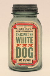Chasing the White Dog: An Amateur Outlaw's Adventures in Moonshine (2010)