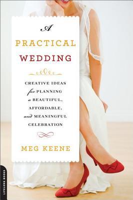 Practical Wedding: Creative Ideas for Planning a Beautiful, Affordable, and Meaningful Celebration (2014)