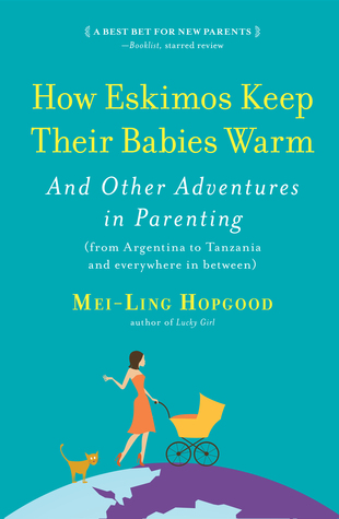 How Eskimos Keep Their Babies Warm: And Other Adventures in Parenting (from Argentina to Tanzania and everywhere in between) (2012)