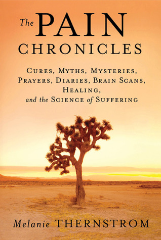 The Pain Chronicles: Cures, Myths, Mysteries, Prayers, Diaries, Brain Scans, Healing, and the Science of Suffering (2010)