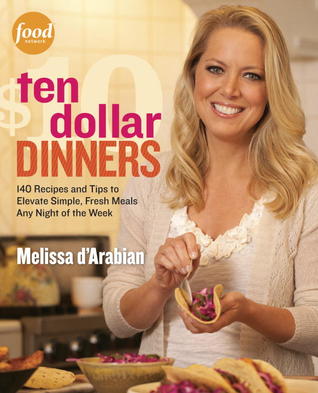 Ten Dollar Dinners: 140 Recipes and Tips for Delicious, Budget-Friendly Meals the Whole Family Can Enjoy (2012)