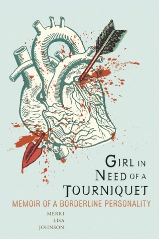 Girl in Need of a Tourniquet: Memoir of a Borderline Personality