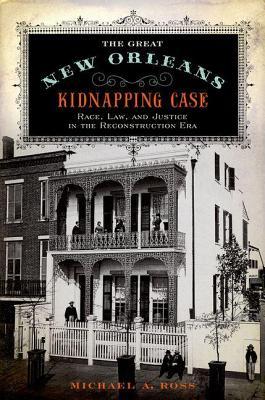 Great New Orleans Kidnapping Case: Race, Law, and Justice in the Reconstruction Era (2014)