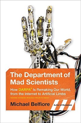 The Department of Mad Scientists: How DARPA Is Remaking Our World, from the Internet to Artificial Limbs (2009)