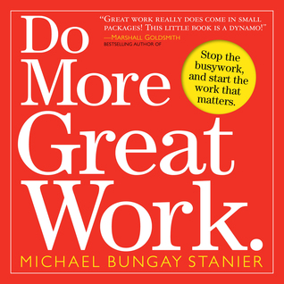 Do More Great Work: Stop the Busywork. Start the Work That Matters. (2010)
