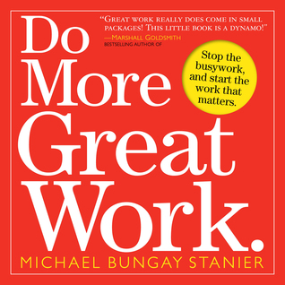 Do More Great Work: Stop the Busywork. Start the Work That Matters.