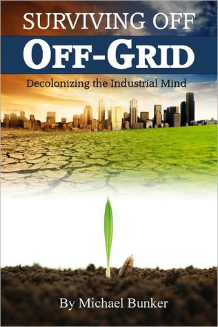 Surviving Off Off-Grid: Decolonizing the Industrial Mind (2011)