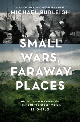 Small Wars, Faraway Places: Global Insurrection and the Making of the Modern World, 1945-1965 (2013)