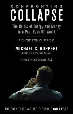 Confronting Collapse: The Crisis of Energy and Money in a Post Peak Oil World (2009)