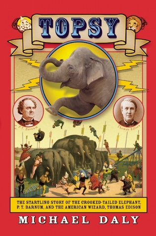 Topsy: The Startling Story of the Crooked Tailed Elephant, P.T. Barnum, and the American Wizard, Thomas Edison (2013)