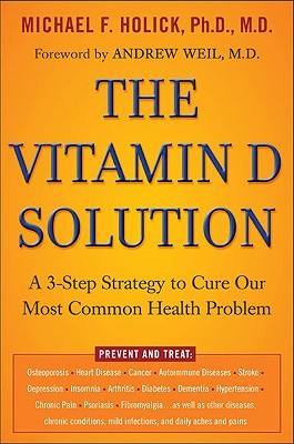 The Vitamin D Solution: A 3-Step Strategy to Cure Our Most Common Health Problem (2010)