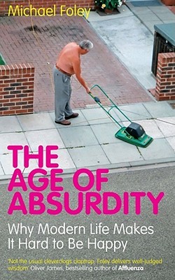 The Age Of Absurdity: Why Modern Life Makes It Hard To Be Happy (2010)