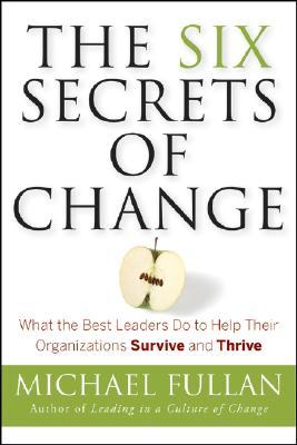 The Six Secrets of Change: What the Best Leaders Do to Help Their Organizations Survive and Thrive (2008)