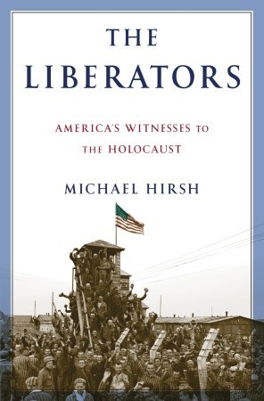 The Liberators: America's Witnesses to the Holocaust
