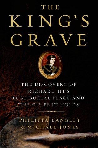 The King's Grave: The Discovery of Richard III's Lost Burial Place and the Clues It Holds (2013)