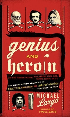 Genius and Heroin: The Illustrated Catalogue of Creativity, Obsession, and Reckless Abandon Through the Ages (2008)