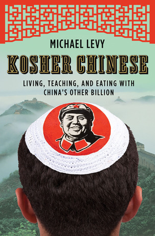 Kosher Chinese: Living, Teaching, and Eating with China's Other Billion