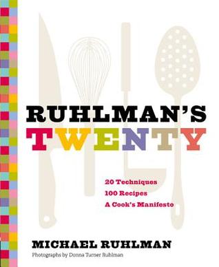 Ruhlman's Twenty: The Ideas and Techniques that Will Make You a Better Cook