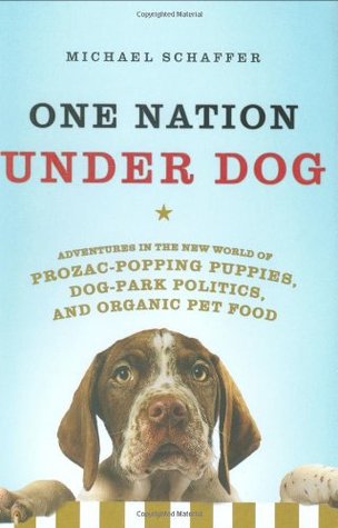 One Nation Under Dog: Adventures in the New World of Prozac-Popping Puppies, Dog-Park Politics, and Organic Pet Food (2009)