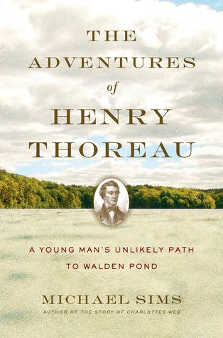 The Adventures of Henry Thoreau: A Young Man's Unlikely Path to Walden Pond