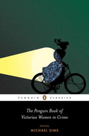 The Penguin Book of Victorian Women in Crime: Forgotten Cops and Private Eyes from the Time of Sherlock Holmes (2011)
