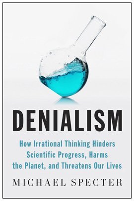 Denialism: How Irrational Thinking Hinders Scientific Progress, Harms the Planet, and Threatens Our Lives (2009)
