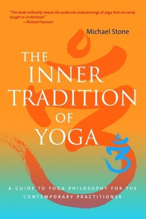 The Inner Tradition of Yoga: A Guide to Yoga Philosophy for the Contemporary Practitioner (2008)