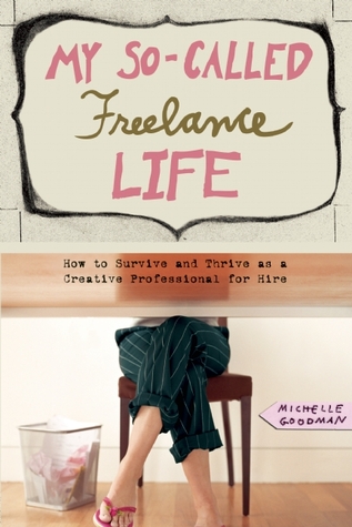 My So-Called Freelance Life: How to Survive and Thrive as a Creative Professional for Hire (2008)