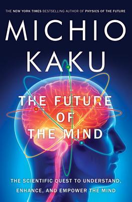 The Future of the Mind: The Scientific Quest to Understand, Enhance, and Empower the Mind (2014)