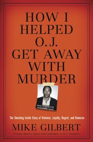 How I Helped O.J. Get Away With Murder: The Shocking Inside Story of Violence, Loyalty, Regret, and Remorse (2008)