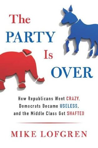 The Party Is Over: How Republicans Went Crazy, Democrats Became Useless, and the Middle Class Got Shafted (2012)