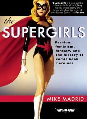 Supergirls: Fashion, Feminism, Fantasy, and the History of Comic Book Heroines