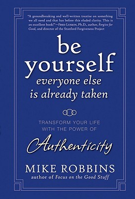 Be Yourself, Everyone Else Is Already Taken: Transform Your Life with the Power of Authenticity (2009)
