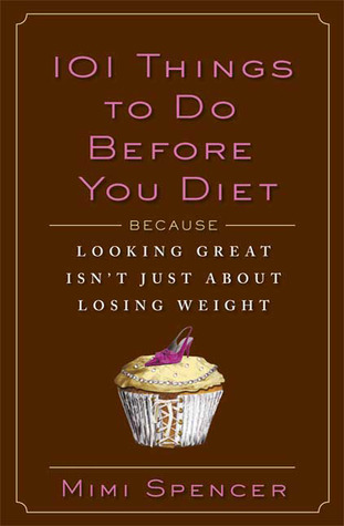 101 Things to Do Before You Diet: Because Looking Great Isn't Just about Losing Weight