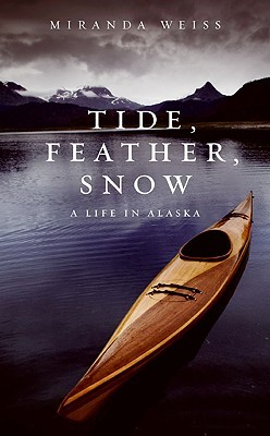 Tide, Feather, Snow: A Life in Alaska (2009)