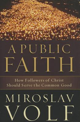 A Public Faith: How Followers of Christ Should Serve the Common Good