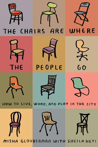 The Chairs Are Where the People Go: How to Live, Work, and Play in the City