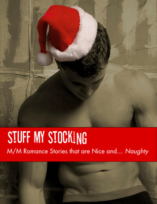 Stuff My Stocking: M/M Romance Stories that are Nice and… Naughty