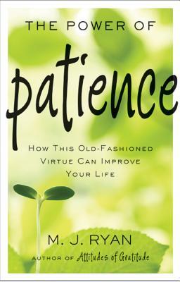 The Power of Patience: How This Old-Fashioned Virtue Can Improve Your Life (2013)