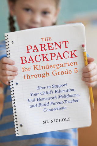 The Parent Backpack for Kindergarten through Grade 5: How to Support Your Child's Education, End Homework Meltdowns, and Build Parent-Teacher Connections (2013)