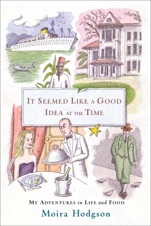 It Seemed Like a Good Idea at the Time: My Adventures in Life and Food (2009)