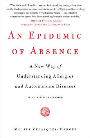 Epidemic of Absence: Why Our Immune Systems Have Turned Against Us, and What Scientists are Doing to Find a Cure (t)