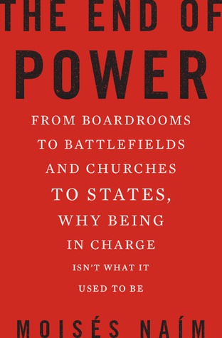The End of Power: From Boardrooms to Battlefields and Churches to States, Why Being In Charge Isn't What It Used to Be