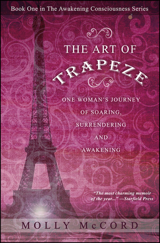 The Art of Trapeze: One Woman's Journey of Soaring, Surrendering, and Awakening (Awakening Consciousness Series, #1) (2013)