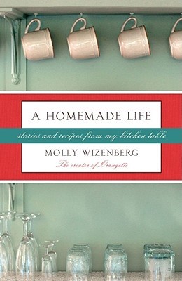 A Homemade Life: Stories and Recipes from My Kitchen Table (2009)